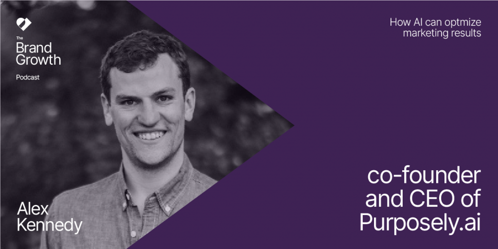 How AI can optimize marketing results (guest: Alex Kennedy, co-founder and CEO of Purposely.ai) - Brand Growth Podcast by Purple Metrics