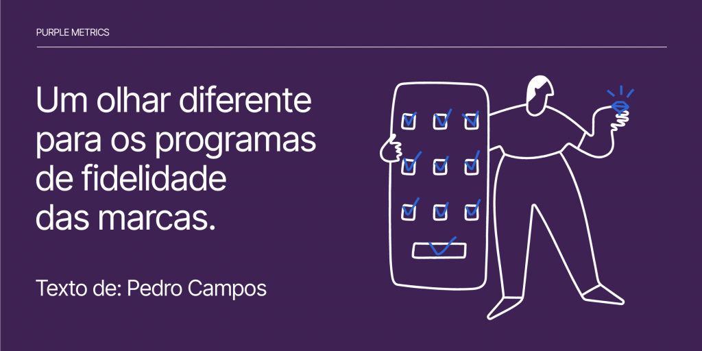 Um olhar diferente para os programas de fidelidade das marcas - Pedro Campos para Purple Metrics