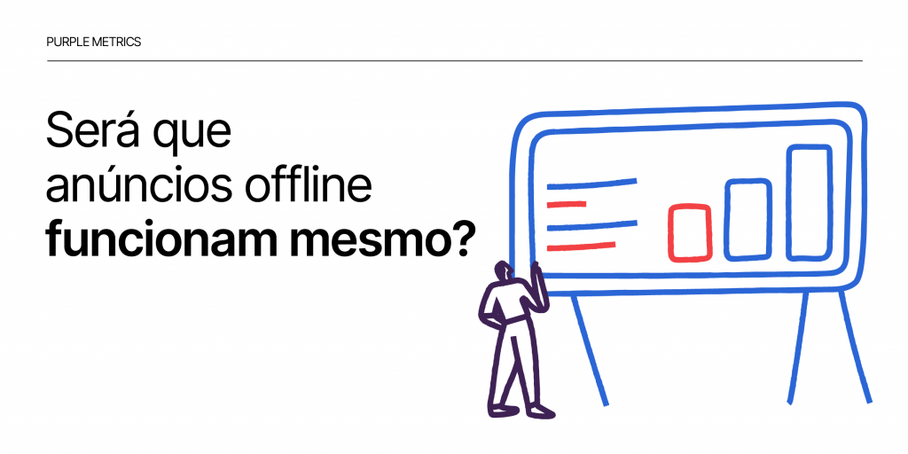 Será que anúncios offline funcionam mesmo? Purple Metrics