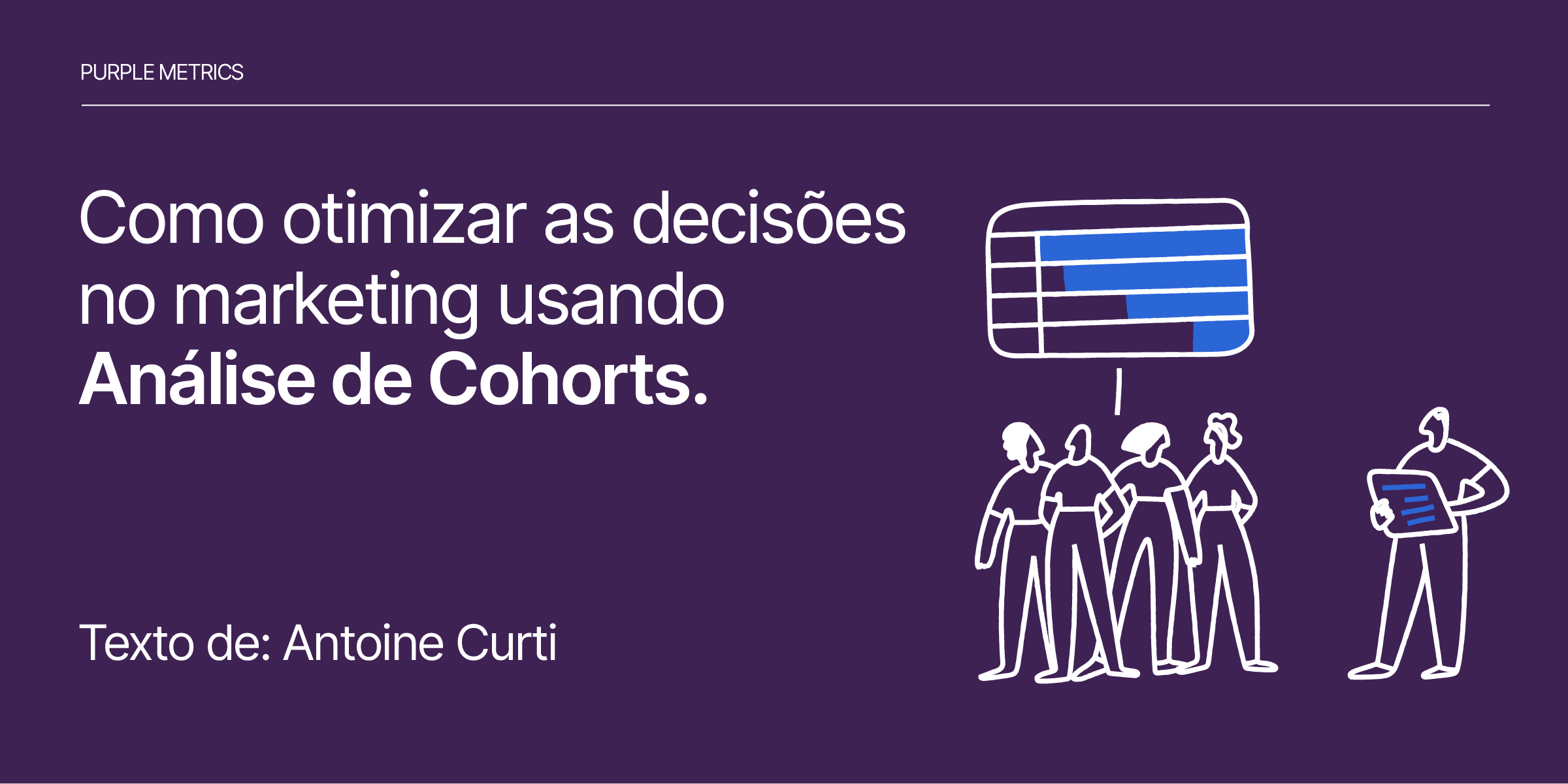 Como otimizar as decisões no marketing usando Análise de Cohorts - Antoine Curti - Purple Metrics