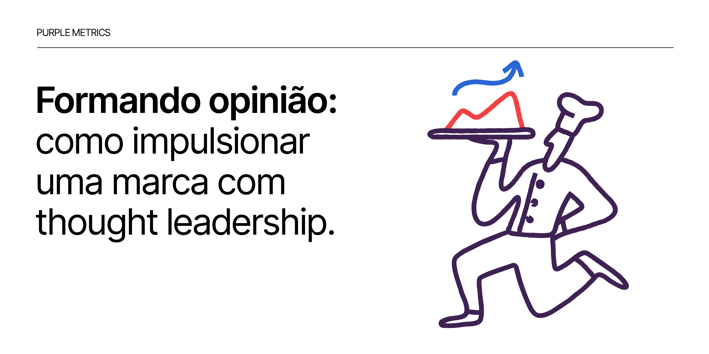 Formando opinião: como impulsionar uma marca com thought leadership - Purple Metrics