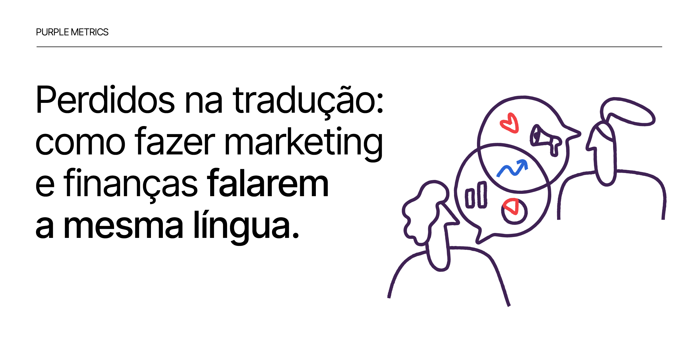 Perdidos na tradução: como fazer marketing e finanças falarem a mesma língua Purple Metrics