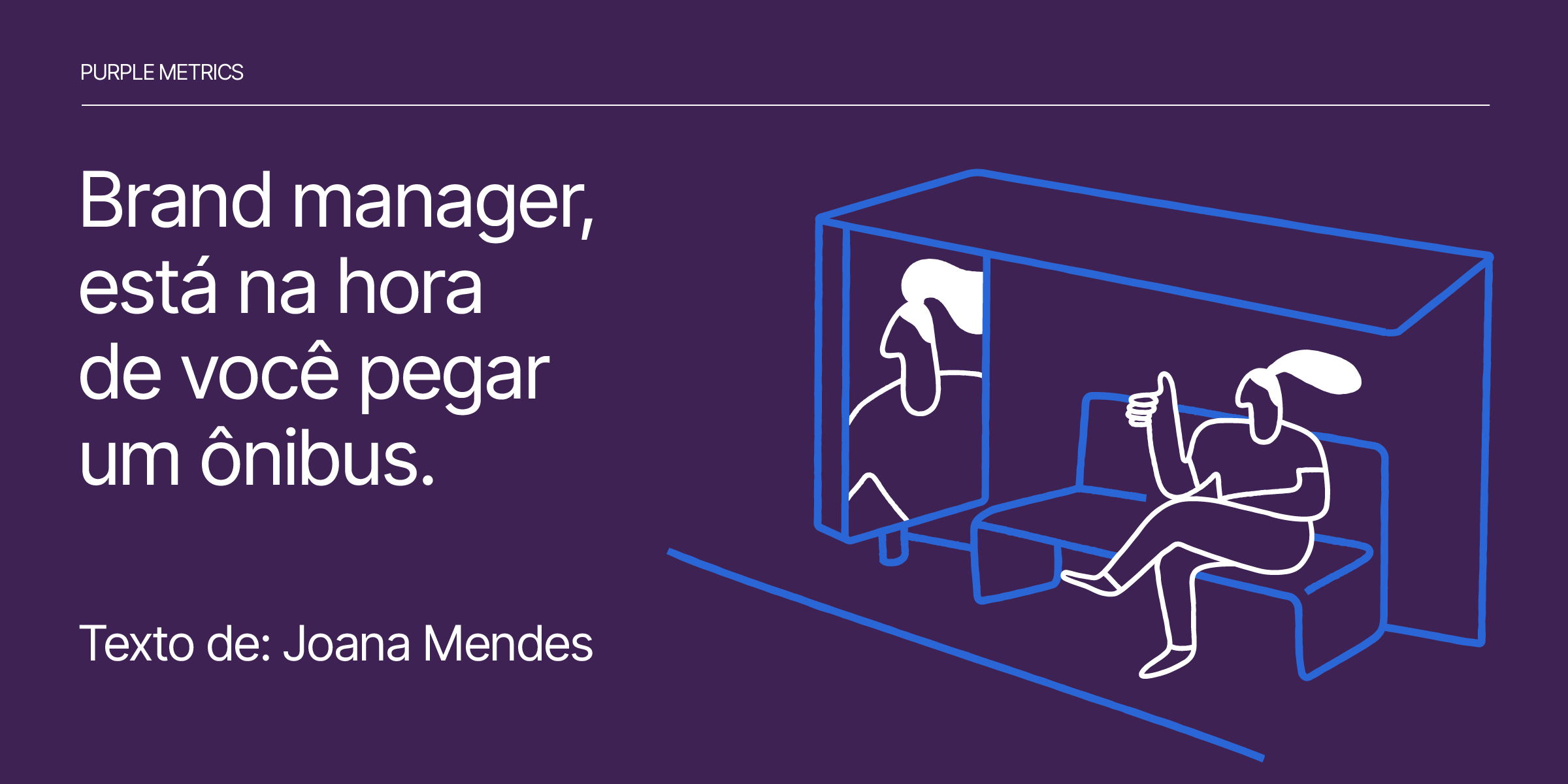 Brand manager, está na hora de você pegar um ônibus. - Joana Mendes - Purple Metrics